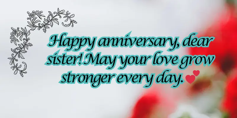 Best 10 Wishing Happy Anniversary to Sister 2 May your love grow stronger every day. 💕